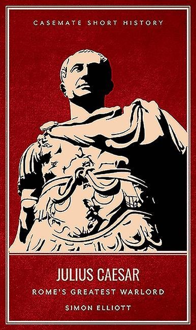 Julius Caesar: Romes Greatest Warlord