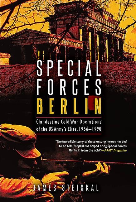 Special Forces Berlin: Clandestine Cold War Operations of the US Armys Elite, 1956-1990