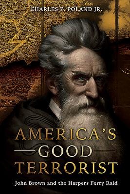 AmericaS Good Terrorist: John Brown and the Harpers Ferry Raid