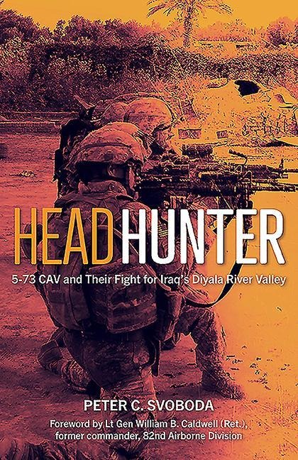 Headhunter: 5-73 Cav and Their Fight for Iraqs Diyala River Valley
