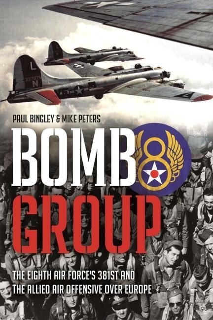 Bomb Group: The Eighth Air Forces 381st and the Allied Air Offensive over Europe