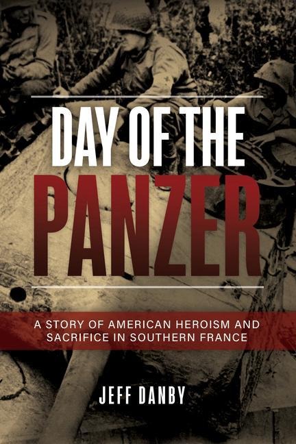 The Day of the Panzer: A Story of American Heroism and Sacrifice in Southern France