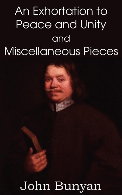 John Bunyans an Exhortation to Peace and Unity and Miscellaneous Pieces