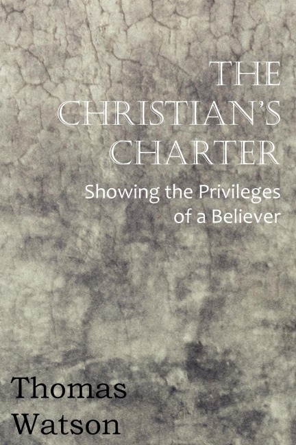 The Christians Charter - Showing the Privileges of a Believer