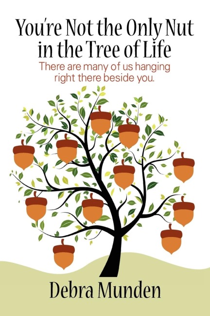 Youre Not the Only Nut in the Tree of Life: There Are Many of Us Hanging Right There Beside You.