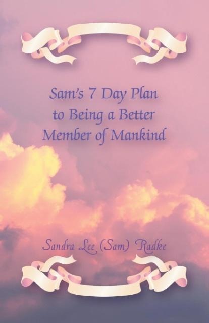 Sams 7 Day Plan to Being A Better Member of Mankind