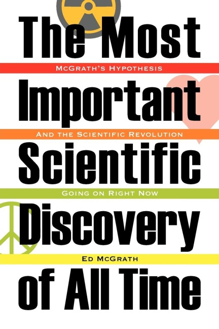 The Most Important Scientific Discovery of All Time: McGraths Hypothesis: And the Scientfic Revolution Going on Right Now