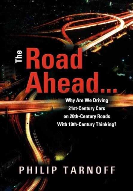 The Road Ahead . . .: Why Are We Driving 21st-Century Cars on 20th-Century Roads With 19th-Century Thinking?