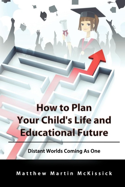 How to Plan Your Childs Life and Educational Future: Distant Worlds Coming as One