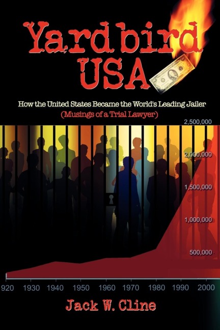 Yardbird USA: How the United States Became the Worlds Leading Jailer (Musings of a Trial Lawyer)