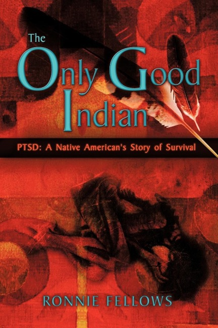 The Only Good Indian: PTSD: A Native Americans Story of Survival