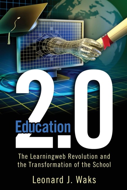 Education 2.0: The LearningWeb Revolution and the Transformation of the School