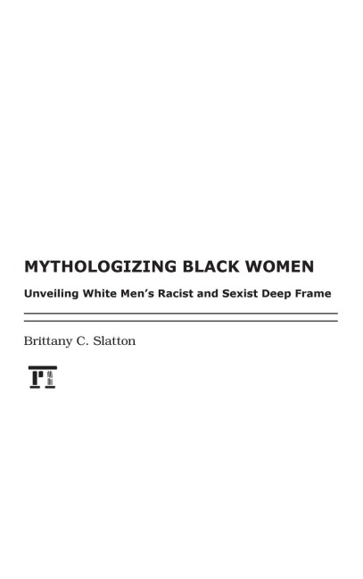 Mythologizing Black Women: Unveiling White Mens Racist Deep Frame on Race and Gender