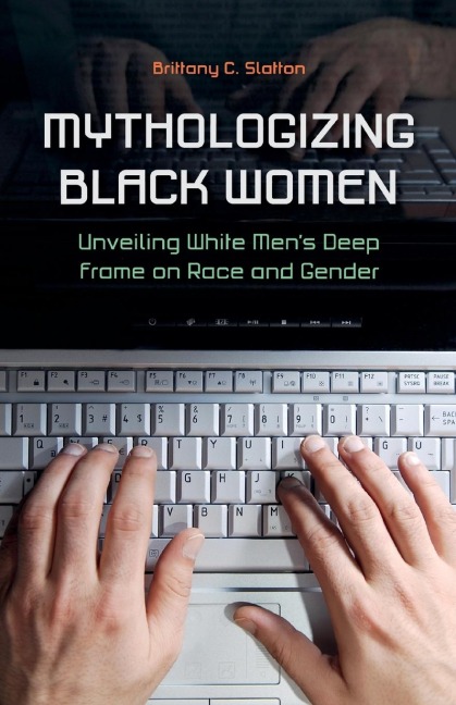 Mythologizing Black Women: Unveiling White Mens Racist Deep Frame on Race and Gender