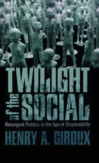 Twilight of the Social: Resurgent Politics in an Age of Disposability