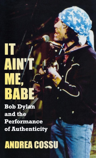 It Aint Me Babe: Bob Dylan and the Performance of Authenticity