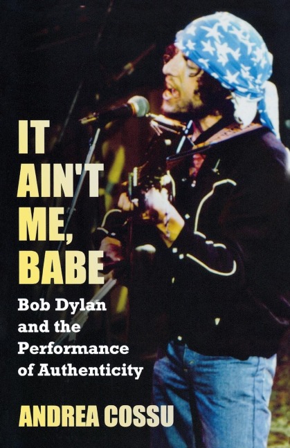 It Aint Me Babe: Bob Dylan and the Performance of Authenticity