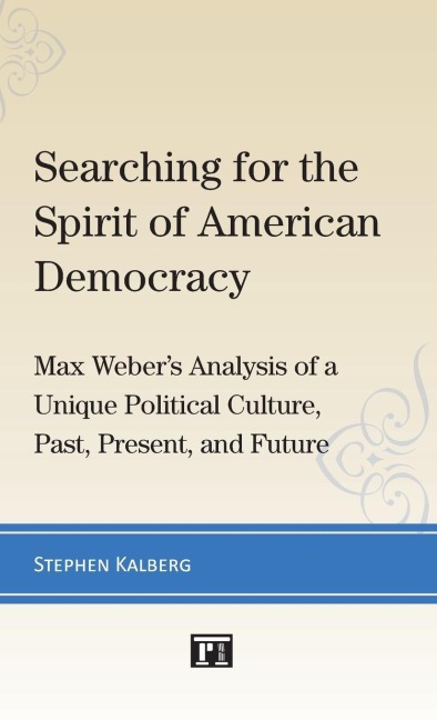 Searching for the Spirit of American Democracy: Max Webers Analysis of a Unique Political Culture, Past, Present, and Future