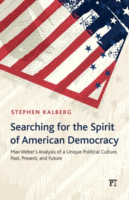 Searching for the Spirit of American Democracy: Max Webers Analysis of a Unique Political Culture, Past, Present, and Future