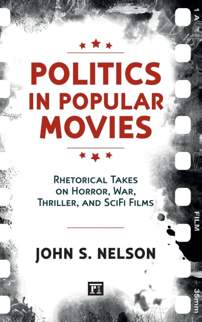 Politics in Popular Movies: Rhetorical Takes on Horror, War, Thriller, and Sci-Fi Films