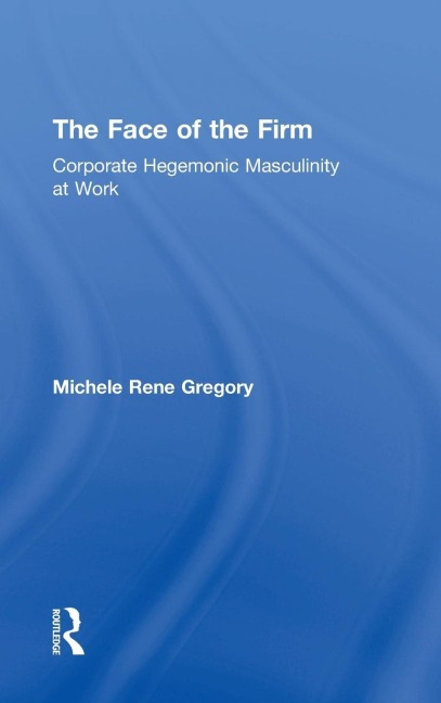 The Face of the Firm: Corporate Hegemonic Masculinity at Work
