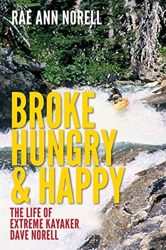 Broke, Hungry, and Happy The Life of Extreme Kayaker Dave Norell