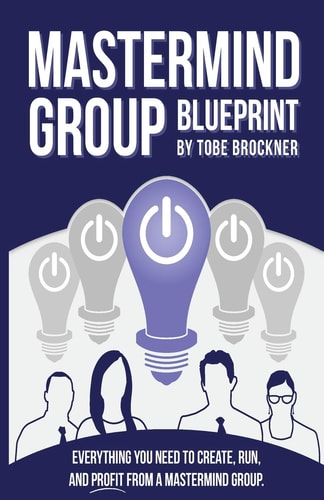 Mastermind Group Blueprint How to Start, Run, and Profit from Mastermind Groups