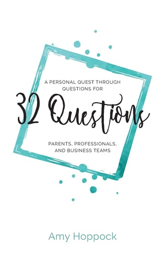 32 Questions A Personal Quest Through Questions for Parents, Professionals, and Business Teams