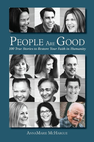 People Are Good 100 True Stories to Restore Your Faith in Humanity