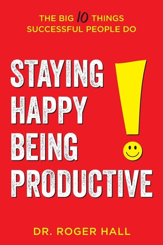 Staying Happy, Being Productive The Big 10 Things Successful People Do