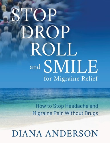 Stop, Drop, Roll, and Smile for Migraine Relief How to Stop Headache and Migraine Pain Without Drugs