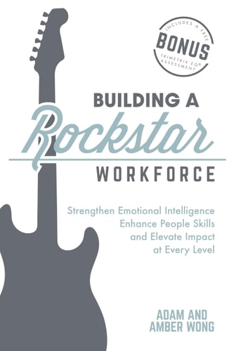 Building a Rockstar Workforce Strengthen Emotional Intelligence, Enhance People Skills, and Elevate Impact at Every Level