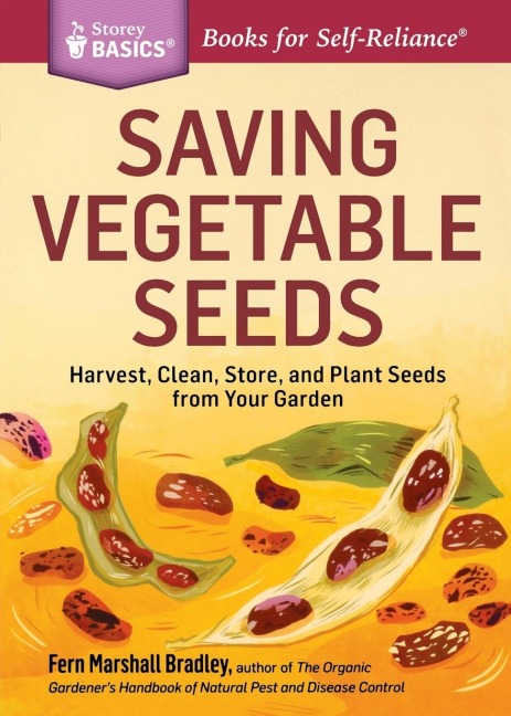 Saving Vegetable Seeds: Harvest, Clean, Store, and Plant Seeds from Your Garden. A Storey BASICSÂ® Title