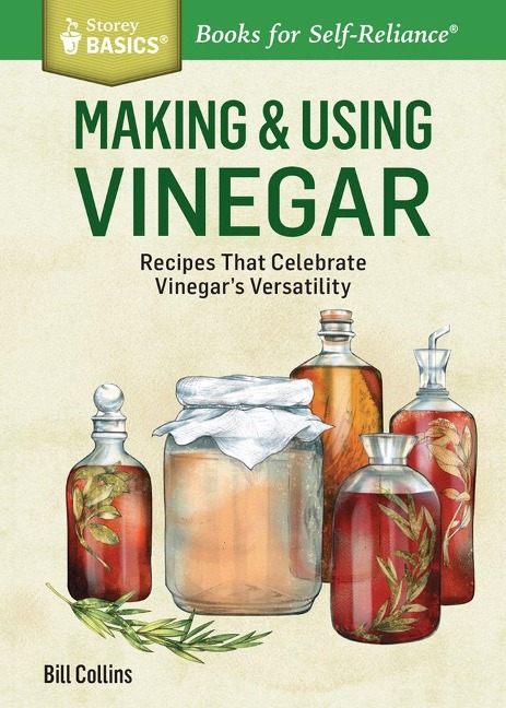 Making & Using Vinegar: Recipes That Celebrate Vinegars Versatility. a Storey Basics(r) Title