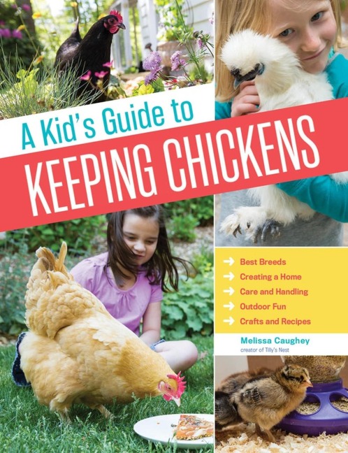 A Kids Guide to Keeping Chickens: Best Breeds, Creating a Home, Care and Handling, Outdoor Fun, Crafts and Treats