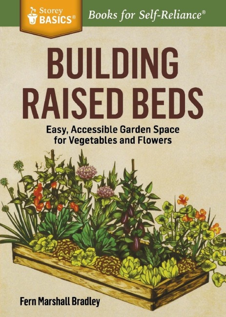 Building Raised Beds: Easy, Accessible Garden Space for Vegetables and Flowers. A Storey BASICSÂ® Title