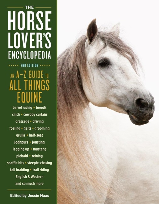 The Horse-Lovers Encyclopedia, 2nd Edition: A-Z Guide to All Things Equine: Barrel Racing, Breeds, Cinch, Cowboy Curtain, Dressage, Driving, Foaling, Gaits, Legging Up, Mustang, Piebald, Reining, Snaffle Bits, Steeple-Chasing, Tail Braiding, Trail Riding,