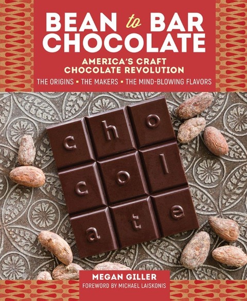 Bean-to-Bar Chocolate: Americas Craft Chocolate Revolution: The Origins, the Makers, and the Mind-Blowing Flavors