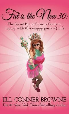 Fat Is the New 30: The Sweet Potato Queens Guide to Coping with (the Crappy Parts Of) Life