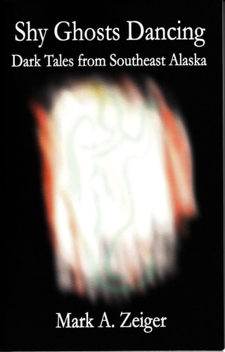 Shy Ghosts Dancing Dark Tales from Southeast Alaska