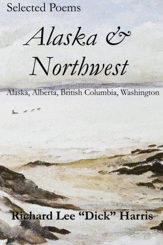 Selected Poems Alaska & Northwest: Alaska, Alberta, British Columbia, Washington