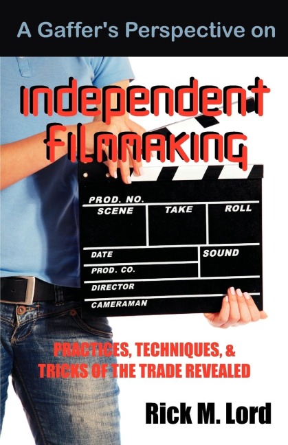 A Gaffers Perspective on Independent Filmmaking: Practices, Techniques and Tricks of Trade Revealed