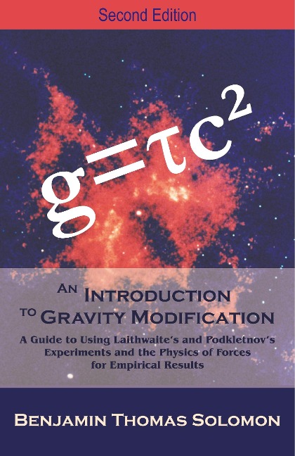 An Introduction to Gravity Modification: A Guide to Using Laithwaites and Podkletnovs Experiments and the Physics of Forces for Empirical Results,