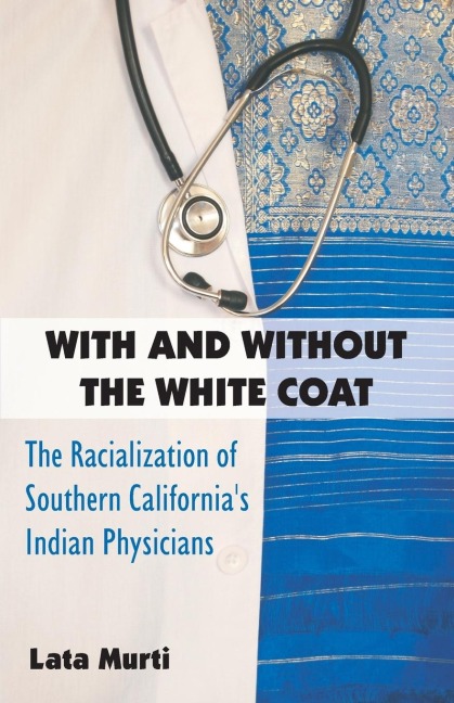 With and Without the White Coat: The Racialization of Southern Californias Indian Physicians
