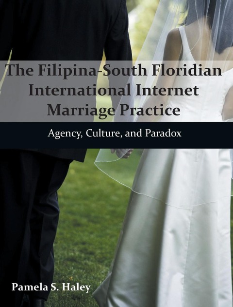 The Filipina-South Floridian International Internet Marriage Practice: Agency, Culture, and Paradox