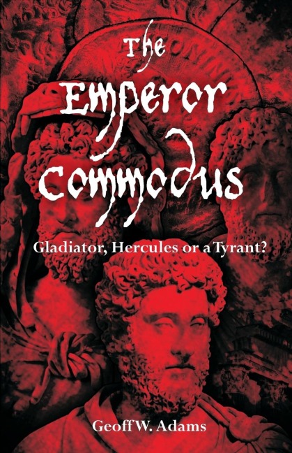 The Emperor Commodus: Gladiator, Hercules or a Tyrant?