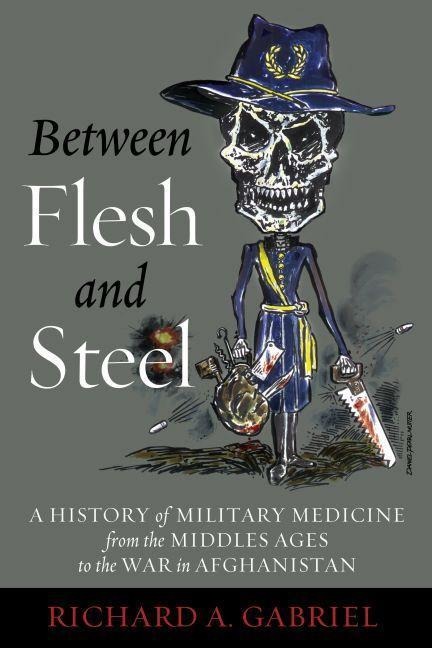 Between Flesh and Steel: A History of Military Medicine from the Middle Ages to the War in Afghanistan
