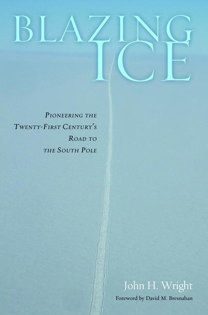 Blazing Ice: Pioneering the Twenty-First Centurys Road to the South Pole
