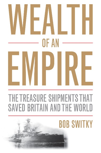 Wealth of an Empire: The Treasure Shipments That Saved Britain and the World