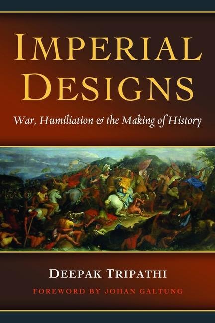 Imperial Designs: War, Humiliation & the Making of History